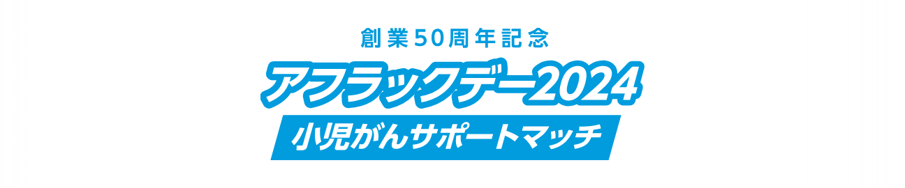 創業50周年記念「アフラックデー2024」小児がんサポートマッチ